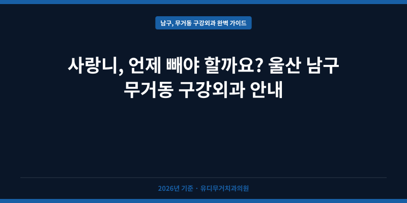 사랑니, 언제 빼야 할까요? 울산 남구 무거동 구강외과 안내